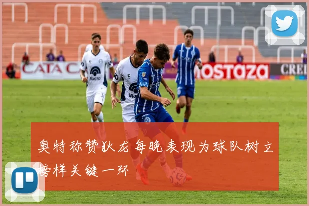 奥特称赞狄龙每晚表现为球队树立榜样关键一环